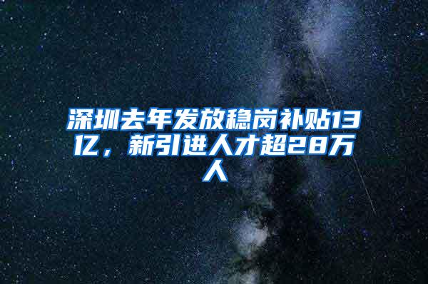 深圳去年发放稳岗补贴13亿，新引进人才超28万人