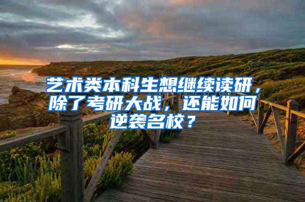 艺术类本科生想继续读研，除了考研大战，还能如何逆袭名校？