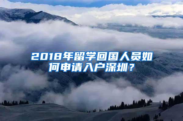 2018年留学回国人员如何申请入户深圳？