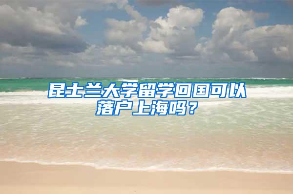 昆士兰大学留学回国可以落户上海吗？