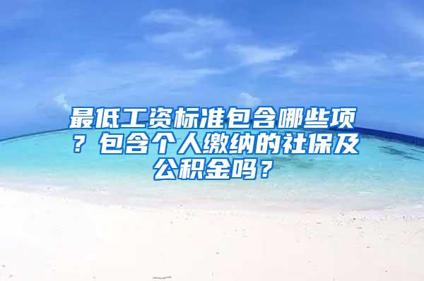 最低工资标准包含哪些项？包含个人缴纳的社保及公积金吗？