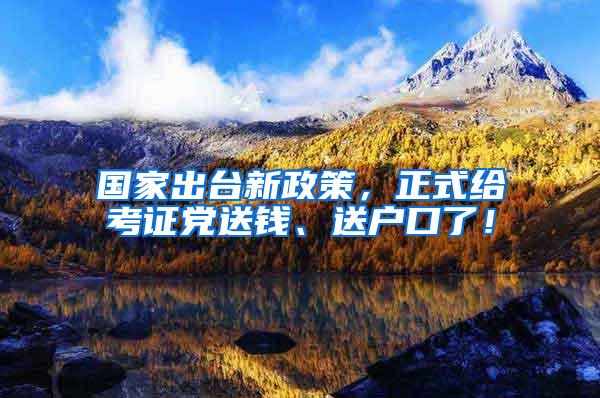 国家出台新政策，正式给考证党送钱、送户口了！