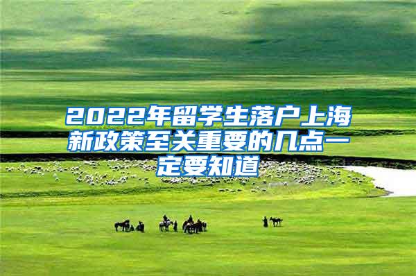 2022年留学生落户上海新政策至关重要的几点一定要知道