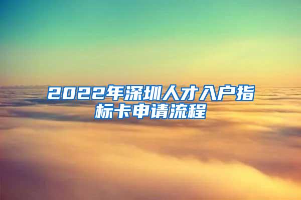 2022年深圳人才入户指标卡申请流程