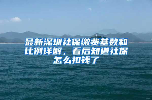 最新深圳社保缴费基数和比例详解，看后知道社保怎么扣钱了