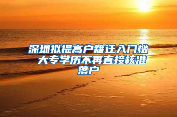 深圳拟提高户籍迁入门槛 大专学历不再直接核准落户