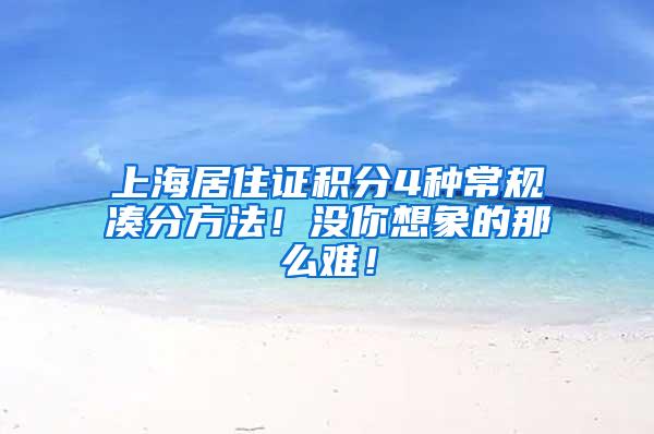 上海居住证积分4种常规凑分方法！没你想象的那么难！