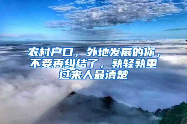 农村户口，外地发展的你，不要再纠结了，孰轻孰重过来人最清楚