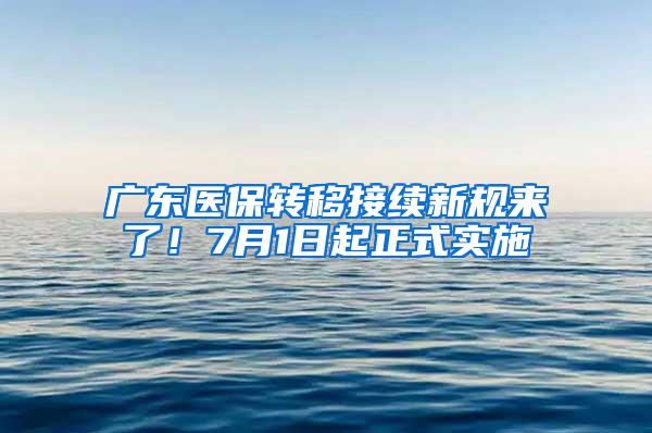 广东医保转移接续新规来了！7月1日起正式实施