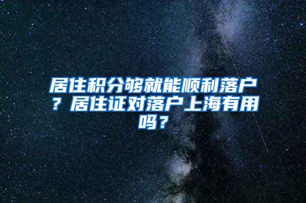 居住积分够就能顺利落户？居住证对落户上海有用吗？