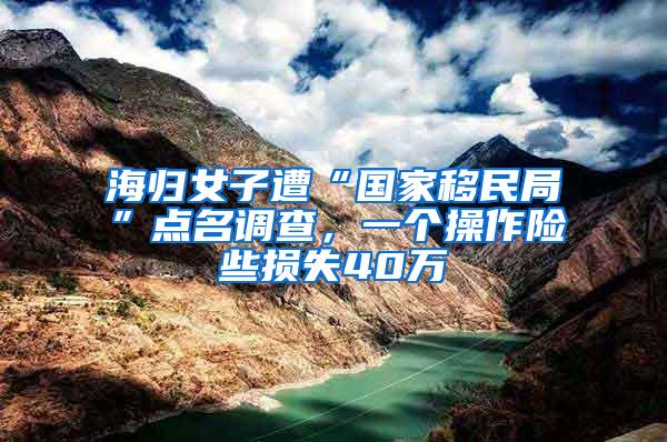 海归女子遭“国家移民局”点名调查，一个操作险些损失40万