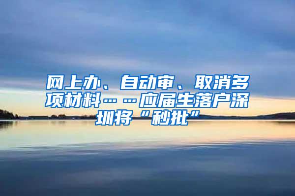 网上办、自动审、取消多项材料……应届生落户深圳将“秒批”