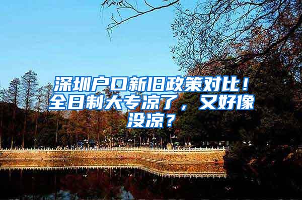 深圳户口新旧政策对比！全日制大专凉了，又好像没凉？
