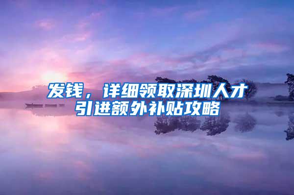 发钱，详细领取深圳人才引进额外补贴攻略