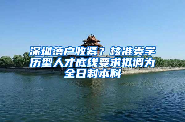 深圳落户收紧？核准类学历型人才底线要求拟调为全日制本科