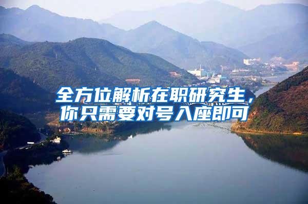 全方位解析在职研究生，你只需要对号入座即可
