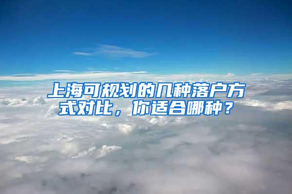 上海可规划的几种落户方式对比，你适合哪种？