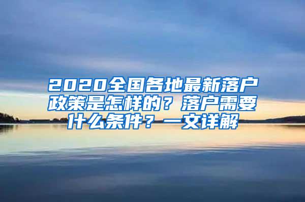 2020全国各地最新落户政策是怎样的？落户需要什么条件？一文详解