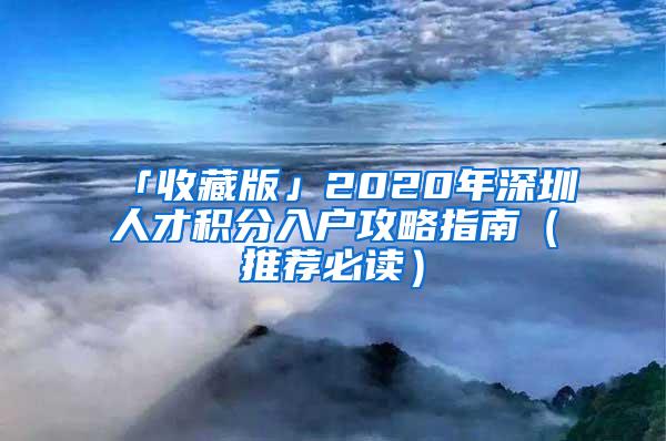 「收藏版」2020年深圳人才积分入户攻略指南（推荐必读）