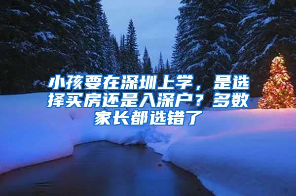 小孩要在深圳上学，是选择买房还是入深户？多数家长都选错了