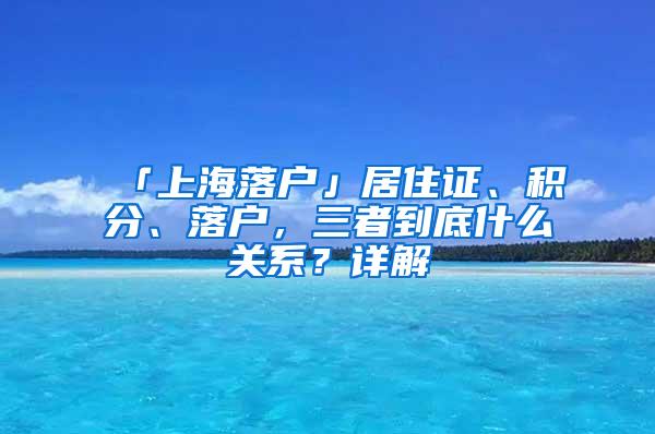「上海落户」居住证、积分、落户，三者到底什么关系？详解