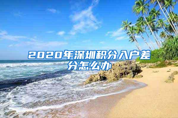 2020年深圳积分入户差分怎么办