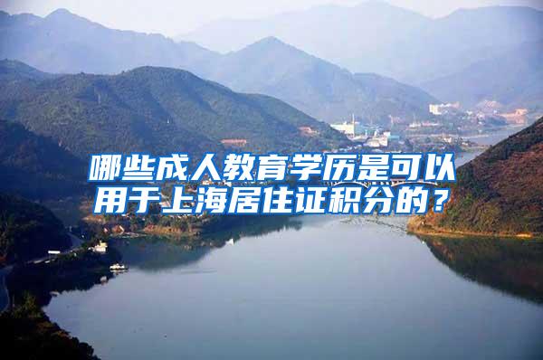 哪些成人教育学历是可以用于上海居住证积分的？