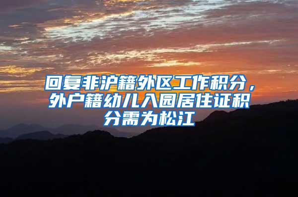 回复非沪籍外区工作积分，外户籍幼儿入园居住证积分需为松江