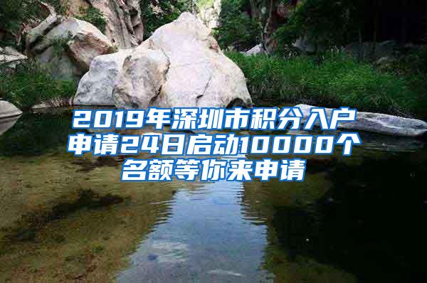 2019年深圳市积分入户申请24日启动10000个名额等你来申请