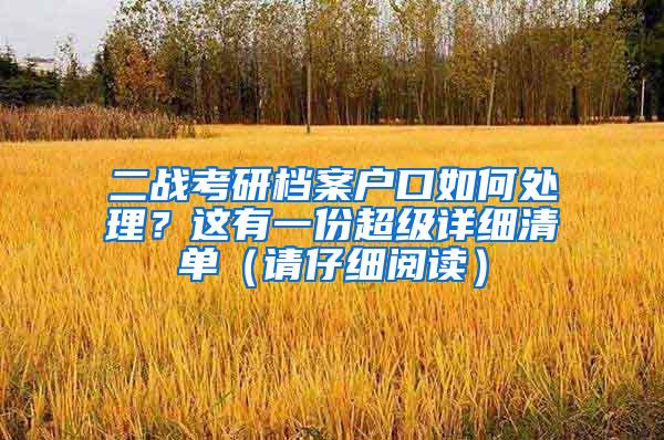 二战考研档案户口如何处理？这有一份超级详细清单（请仔细阅读）