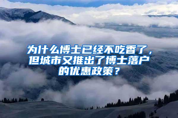 为什么博士已经不吃香了，但城市又推出了博士落户的优惠政策？