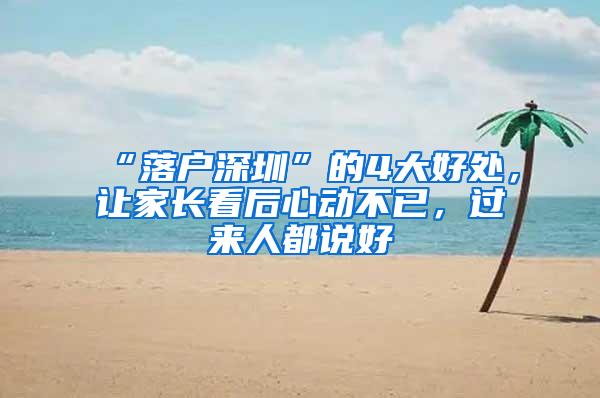 “落户深圳”的4大好处，让家长看后心动不已，过来人都说好