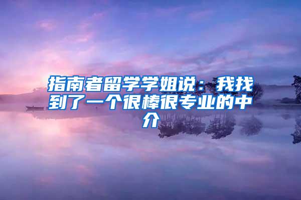 指南者留学学姐说：我找到了一个很棒很专业的中介