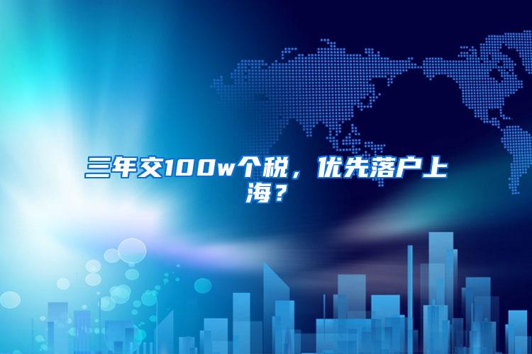 三年交100w个税，优先落户上海？