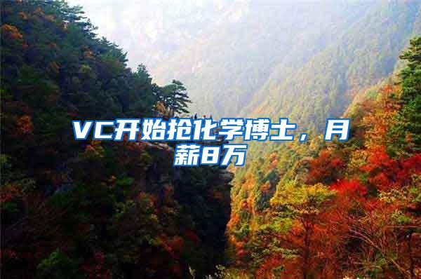 VC开始抢化学博士，月薪8万
