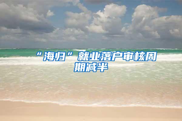 “海归”就业落户审核周期减半