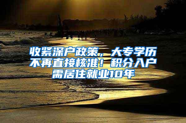 收紧深户政策，大专学历不再直接核准！积分入户需居住就业10年