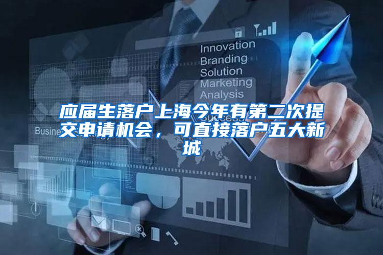 应届生落户上海今年有第二次提交申请机会，可直接落户五大新城