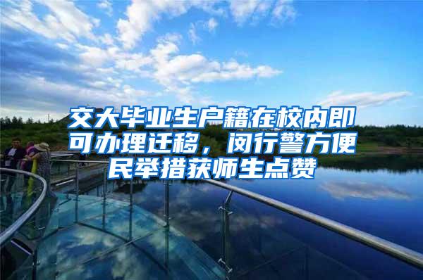交大毕业生户籍在校内即可办理迁移，闵行警方便民举措获师生点赞