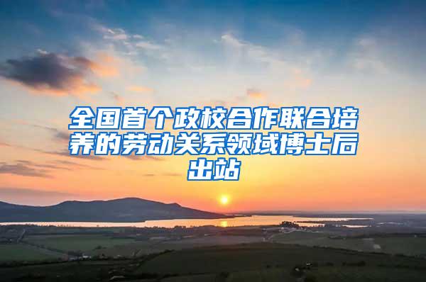 全国首个政校合作联合培养的劳动关系领域博士后出站