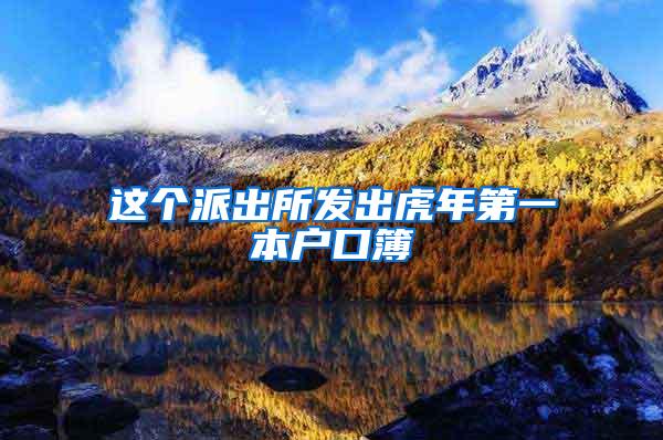 这个派出所发出虎年第一本户口簿