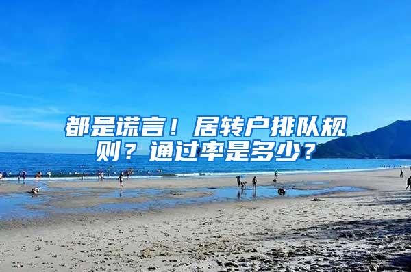 都是谎言！居转户排队规则？通过率是多少？