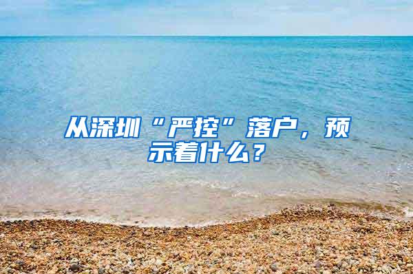 从深圳“严控”落户，预示着什么？