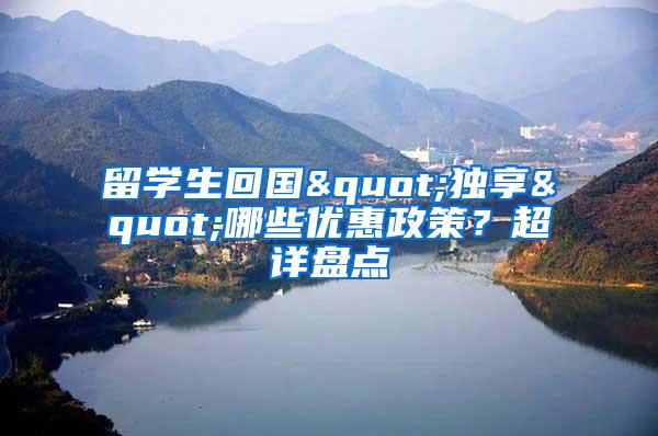 留学生回国"独享"哪些优惠政策？超详盘点