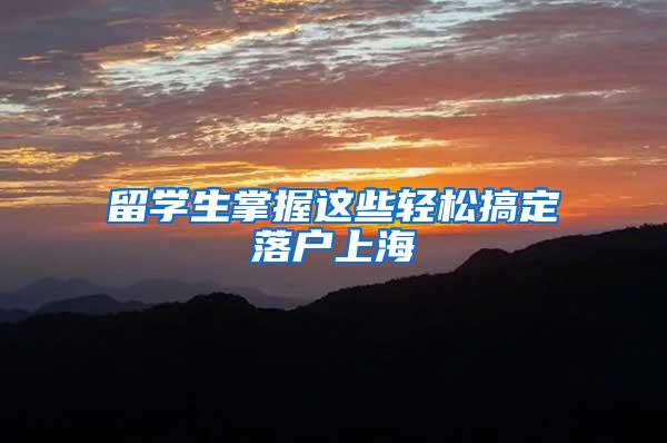 留学生掌握这些轻松搞定落户上海
