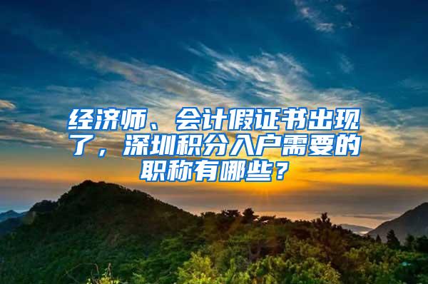 经济师、会计假证书出现了，深圳积分入户需要的职称有哪些？