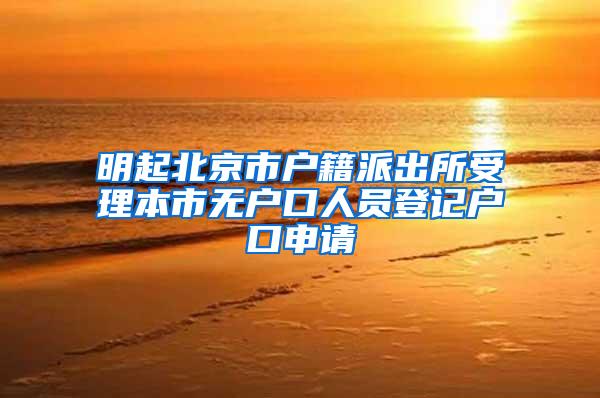 明起北京市户籍派出所受理本市无户口人员登记户口申请