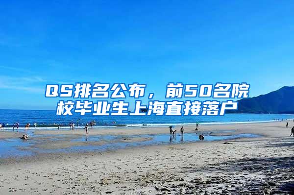 QS排名公布，前50名院校毕业生上海直接落户