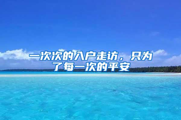 一次次的入户走访，只为了每一次的平安