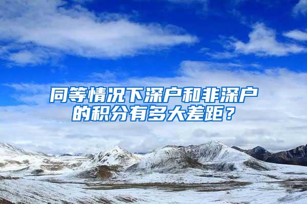 同等情况下深户和非深户的积分有多大差距？
